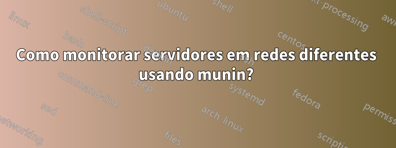 Como monitorar servidores em redes diferentes usando munin?