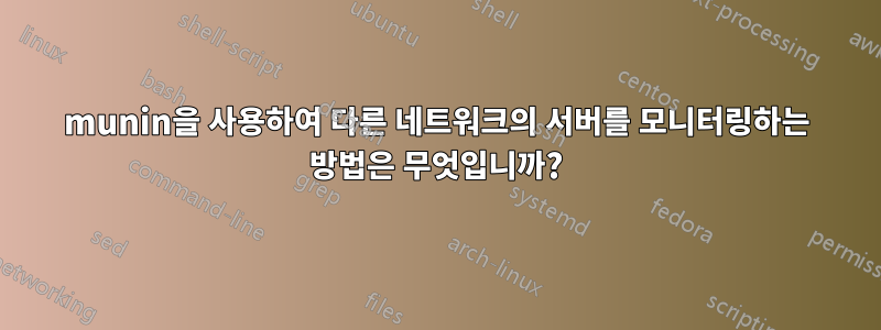 munin을 사용하여 다른 네트워크의 서버를 모니터링하는 방법은 무엇입니까?