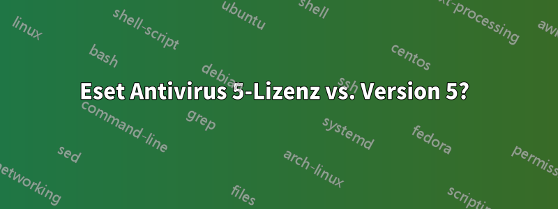 Eset Antivirus 5-Lizenz vs. Version 5? 