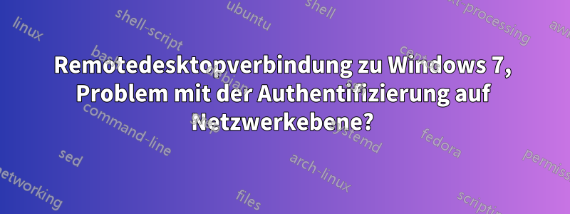 Remotedesktopverbindung zu Windows 7, Problem mit der Authentifizierung auf Netzwerkebene?