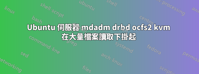 Ubuntu 伺服器 mdadm drbd ocfs2 kvm 在大量檔案讀取下掛起