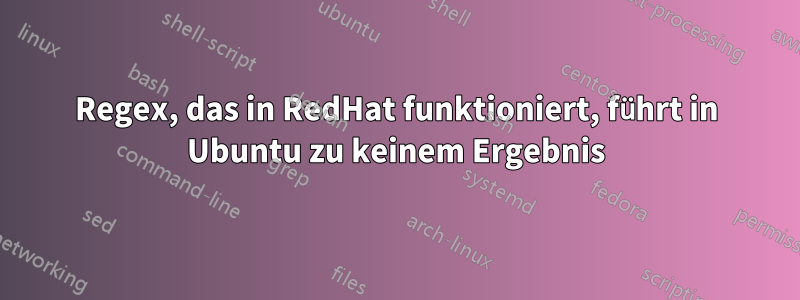 Regex, das in RedHat funktioniert, führt in Ubuntu zu keinem Ergebnis