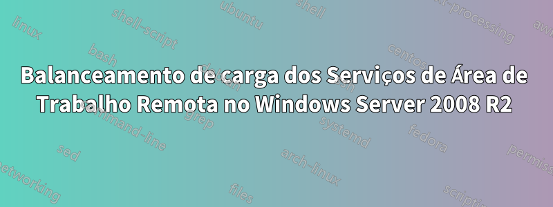 Balanceamento de carga dos Serviços de Área de Trabalho Remota no Windows Server 2008 R2