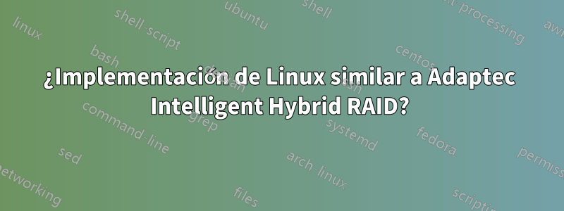 ¿Implementación de Linux similar a Adaptec Intelligent Hybrid RAID?