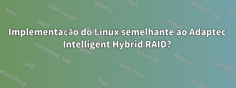 Implementação do Linux semelhante ao Adaptec Intelligent Hybrid RAID?