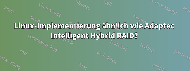 Linux-Implementierung ähnlich wie Adaptec Intelligent Hybrid RAID?