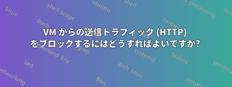 VM からの送信トラフィック (HTTP) をブロックするにはどうすればよいですか?