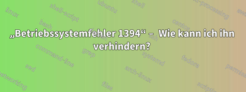 „Betriebssystemfehler 1394“ – Wie kann ich ihn verhindern?