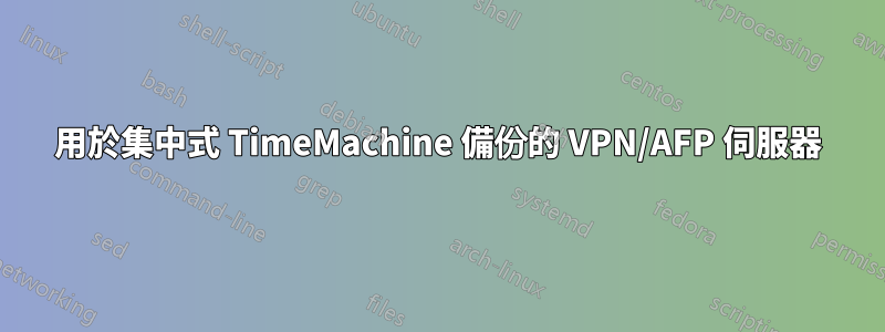 用於集中式 TimeMachine 備份的 VPN/AFP 伺服器