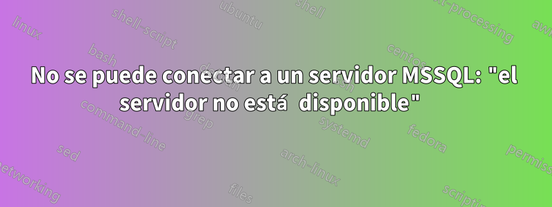 No se puede conectar a un servidor MSSQL: "el servidor no está disponible"