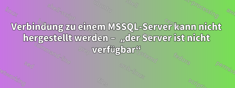 Verbindung zu einem MSSQL-Server kann nicht hergestellt werden – „der Server ist nicht verfügbar“