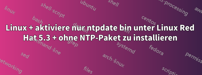 Linux + aktiviere nur ntpdate bin unter Linux Red Hat 5.3 + ohne NTP-Paket zu installieren