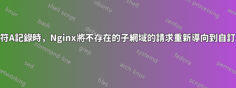 當設定通配符A記錄時，Nginx將不存在的子網域的請求重新導向到自訂404頁面？