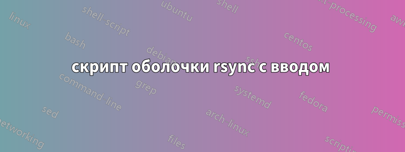 скрипт оболочки rsync с вводом