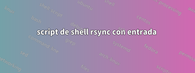 script de shell rsync con entrada