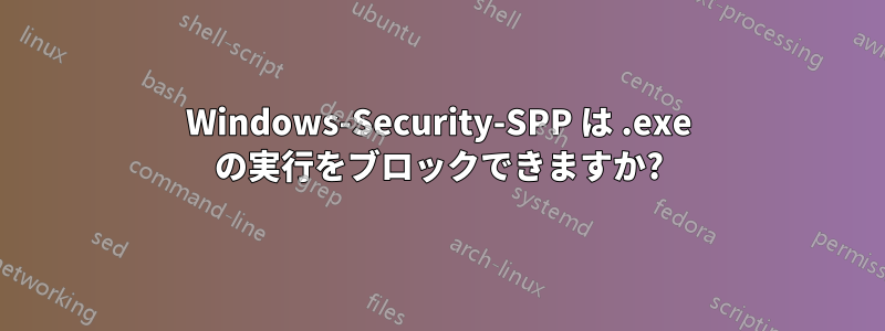 Windows-Security-SPP は .exe の実行をブロックできますか?