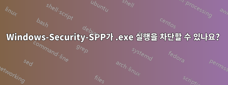 Windows-Security-SPP가 .exe 실행을 차단할 수 있나요?