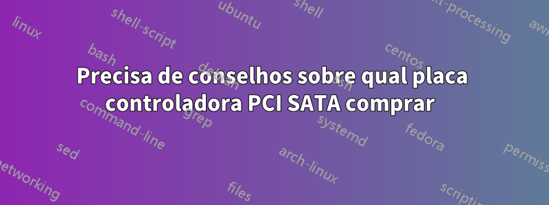 Precisa de conselhos sobre qual placa controladora PCI SATA comprar 