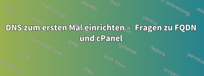 DNS zum ersten Mal einrichten – Fragen zu FQDN und cPanel