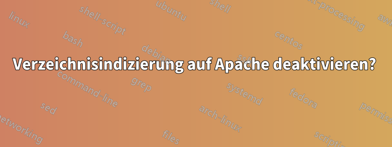 Verzeichnisindizierung auf Apache deaktivieren?