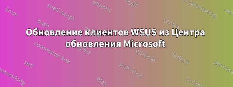 Обновление клиентов WSUS из Центра обновления Microsoft