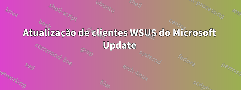 Atualização de clientes WSUS do Microsoft Update