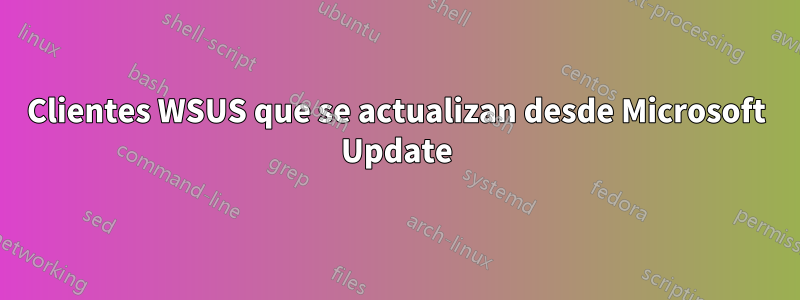 Clientes WSUS que se actualizan desde Microsoft Update