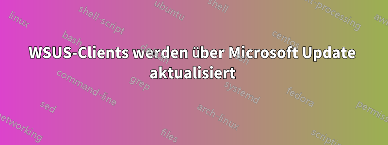 WSUS-Clients werden über Microsoft Update aktualisiert