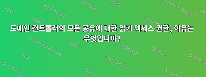 도메인 컨트롤러의 모든 공유에 대한 읽기 액세스 권한, 이유는 무엇입니까?