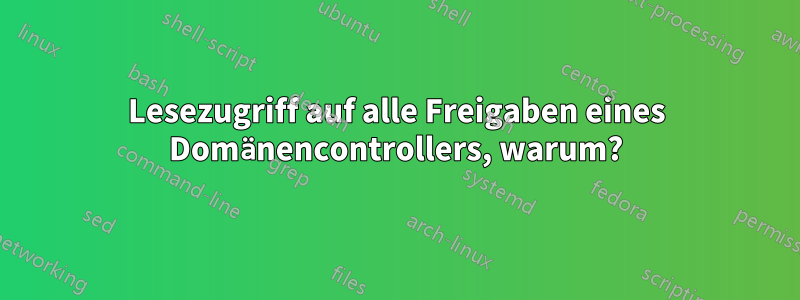 Lesezugriff auf alle Freigaben eines Domänencontrollers, warum?