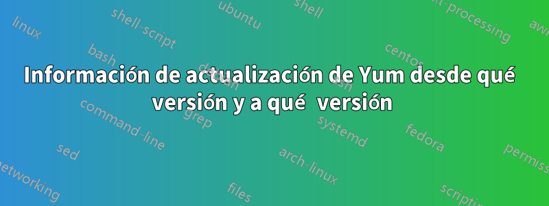 Información de actualización de Yum desde qué versión y a qué versión