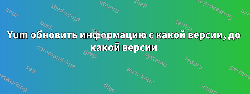 Yum обновить информацию с какой версии, до какой версии