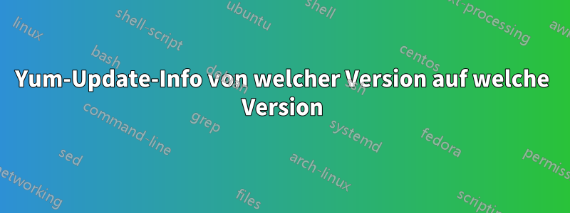 Yum-Update-Info von welcher Version auf welche Version