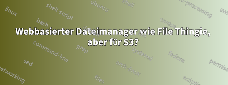 Webbasierter Dateimanager wie File Thingie, aber für S3?