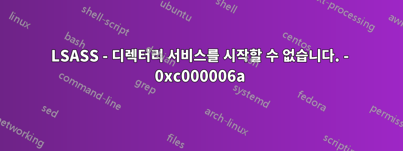 LSASS - 디렉터리 서비스를 시작할 수 없습니다. - 0xc000006a