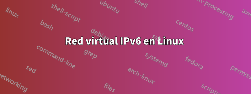 Red virtual IPv6 en Linux