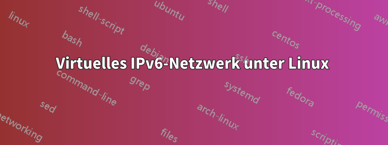 Virtuelles IPv6-Netzwerk unter Linux