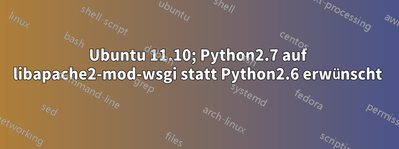 Ubuntu 11.10; Python2.7 auf libapache2-mod-wsgi statt Python2.6 erwünscht