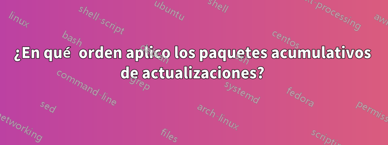 ¿En qué orden aplico los paquetes acumulativos de actualizaciones?