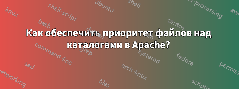 Как обеспечить приоритет файлов над каталогами в Apache?