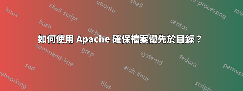 如何使用 Apache 確保檔案優先於目錄？