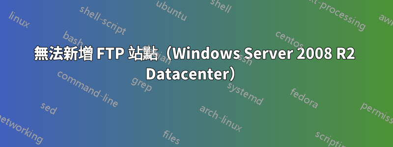 無法新增 FTP 站點（Windows Server 2008 R2 Datacenter）