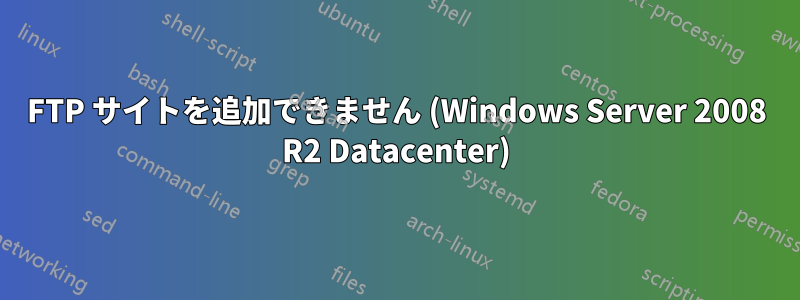 FTP サイトを追加できません (Windows Server 2008 R2 Datacenter)