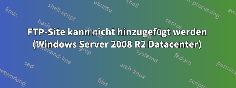 FTP-Site kann nicht hinzugefügt werden (Windows Server 2008 R2 Datacenter)