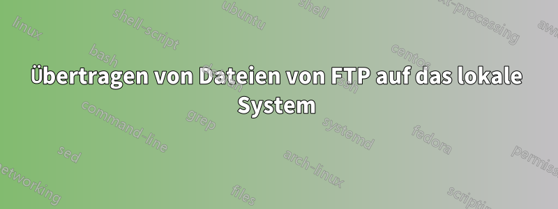 Übertragen von Dateien von FTP auf das lokale System