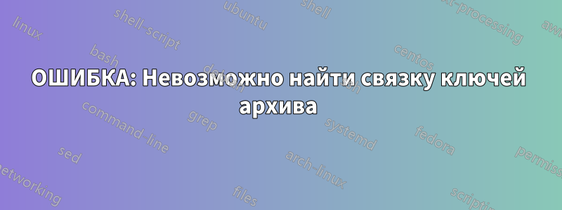 ОШИБКА: Невозможно найти связку ключей архива