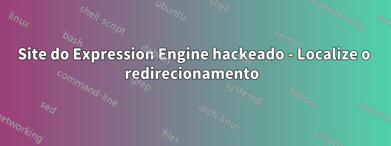 Site do Expression Engine hackeado - Localize o redirecionamento 