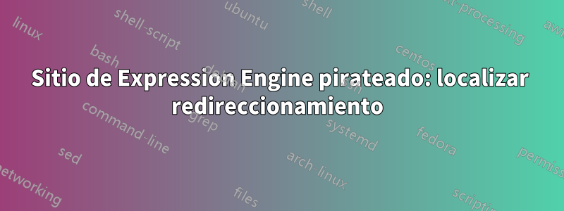 Sitio de Expression Engine pirateado: localizar redireccionamiento 