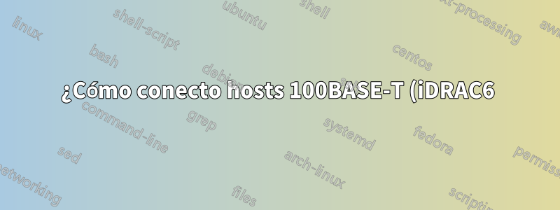 ¿Cómo conecto hosts 100BASE-T (iDRAC6) a un Nexus 2232PP a través de SFP+?