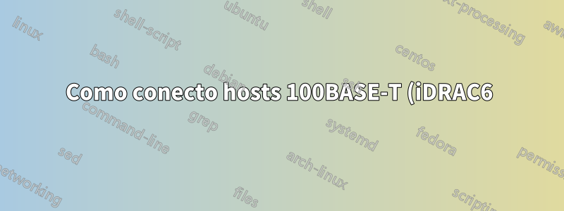 Como conecto hosts 100BASE-T (iDRAC6) a um Nexus 2232PP via SFP+?